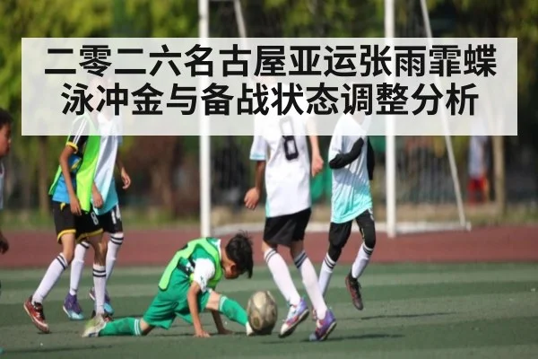 二零二六名古屋亚运张雨霏蝶泳冲金与备战状态调整分析 - kaiyun
